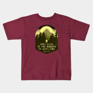 Stay close to the warmth of God’s fire Kids T-Shirt